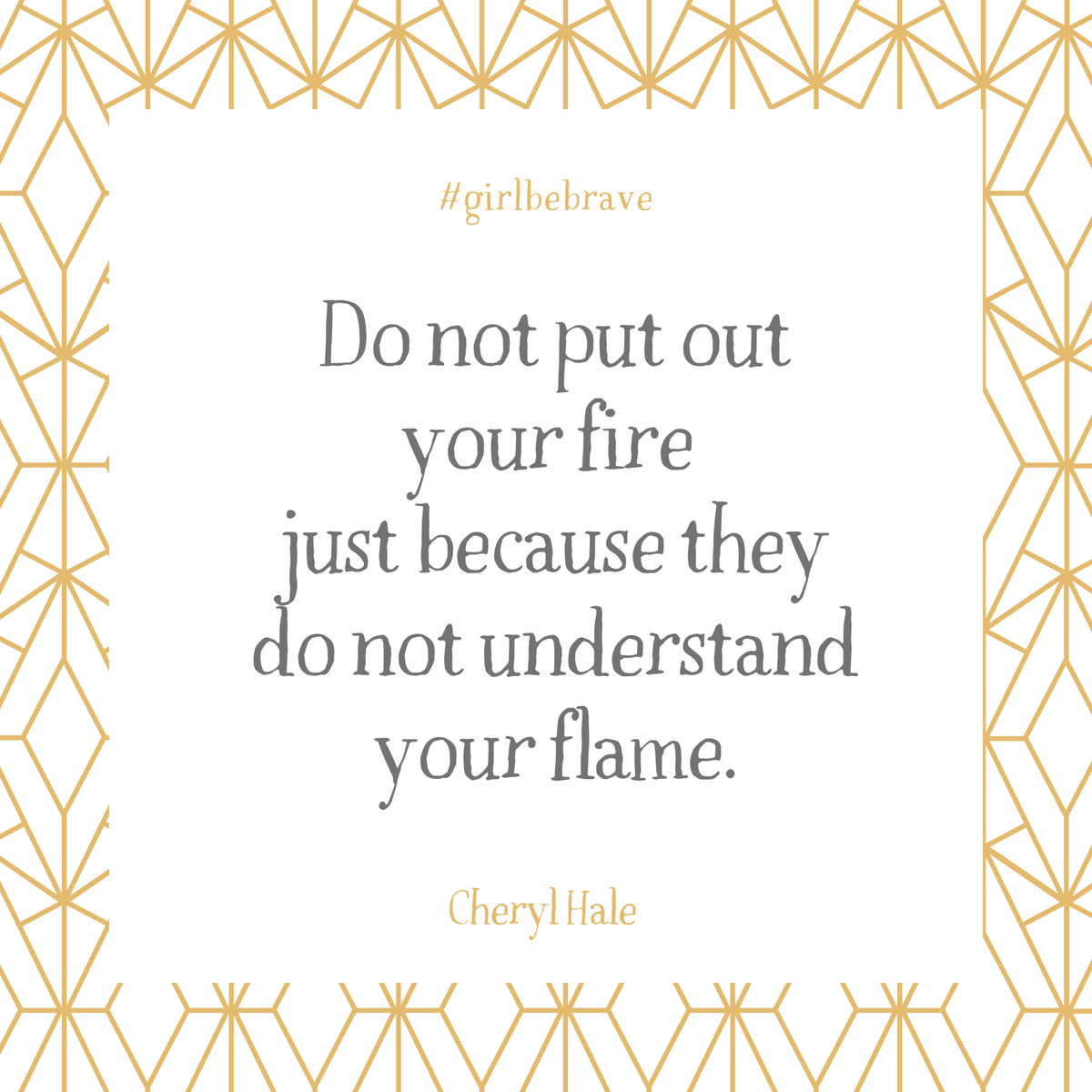 Do Not Put Out Your Fire Quote Card – Girl Be Brave, image size:1200x1200