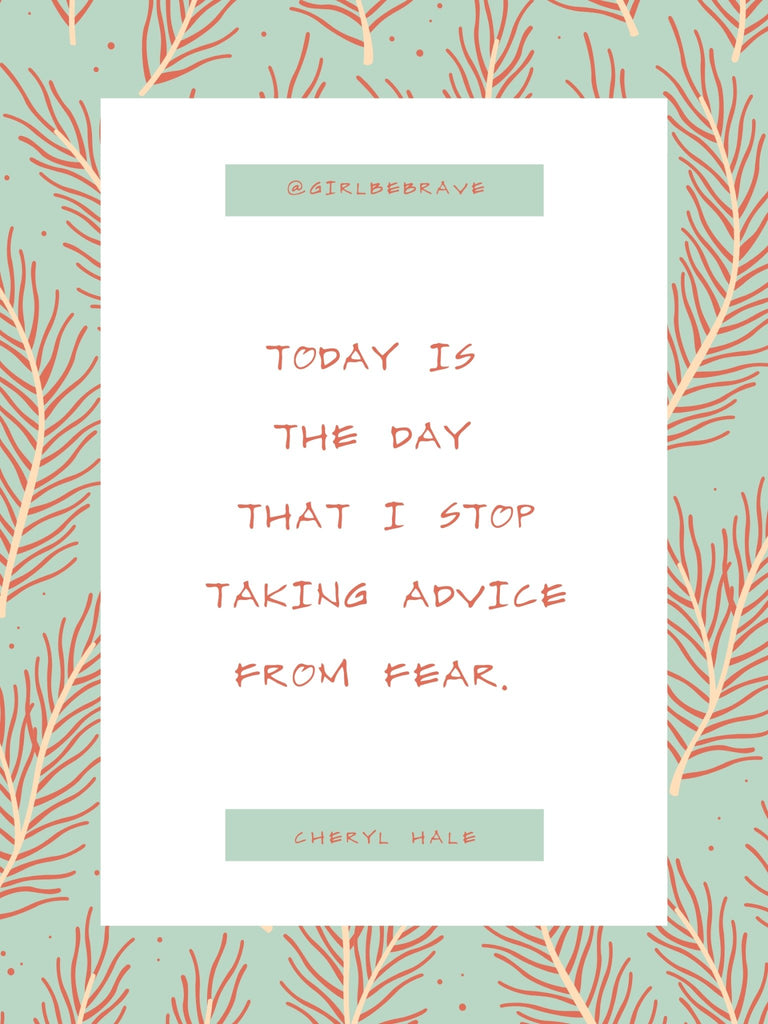 Poster~ Today I Stop Taking Advice From Fear - Girl Be Brave